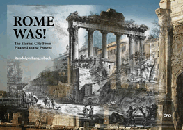 Rome Was!: The Eternal City, from Piranesi to the Present