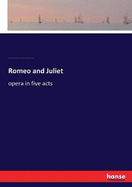 Romeo and Juliet: opera in five acts