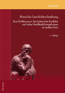 Romische Geschichtsschreibung: Eine Einfuhrung in Das Historische Erzahlen Und Seine Veroffentlichungsformen Im Antiken ROM