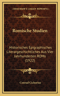 Romische Studien: Historisches Epigraphisches Literargeschichtliches Aus Vier Jahrhunderten ROMs (1922)