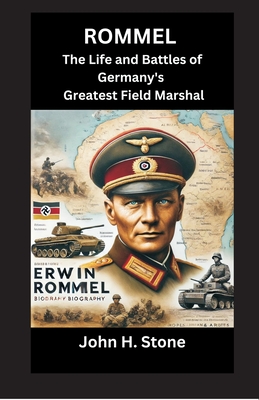 Rommel: The Life and Battles of Germany's Greatest Field Marshal - Stone, John H