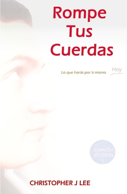 Rompe Tus Cuerdas: Lo que hars por ti mismo hoy - Lee, Christopher J