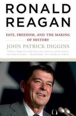 Ronald Reagan: Fate, Freedom, and the Making of History - Diggins, John Patrick, Professor