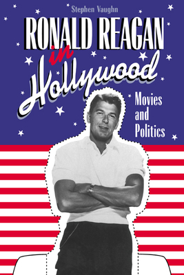 Ronald Reagan in Hollywood: Movies and Politics - Vaughn, Stephen