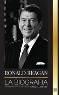 Ronald Reagan: La biograf?a - Una vida americana de radio, la guerra fr?a y la ca?da del imperio sovi?tico