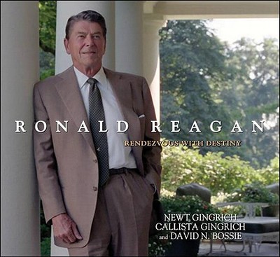 Ronald Reagan: Rendezvous with Destiny - Gingrich, Newt, Dr., and Gingrich, Callista, and Bossie, David N