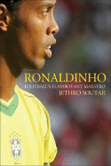 Ronaldinho: Football's Flamboyant Maestro - Soutar, Jethro