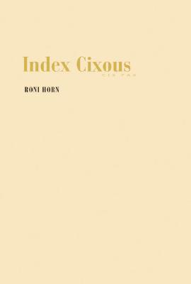 Roni Horn: Index Cixous, 2003-05 - Horn, Roni, and Hickey, Dave (Text by)