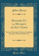 Ronsard Et La Musique de Son Temps: Oeuvres Musicales de Certon, Goudimel, Janequin, Muret, Mauduit, Etc (Classic Reprint)