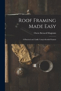 Roof Framing Made Easy: A Practical and Easily Comprehended System