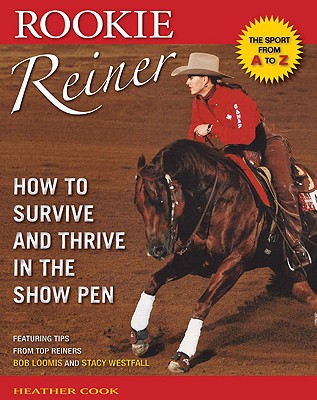 Rookie Reiner: How to Survive and Thrive in the Show Pen - Cook, Heather, and Loomis, Bob, and Westfall, Stacy