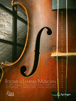 Rooms for the Learned Musician: A 20-Year Retrospective on the Acoustics of Music Education Facilities - Ronsse, Lauren M (Editor), and Lawless, Martin (Editor), and Kanter, Shane J (Editor)