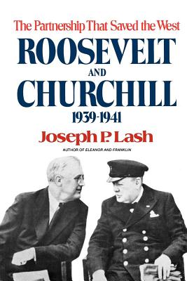 Roosevelt and Churchill: The Partnership That Saved the West, 1939-1941 - Lash, Joseph P