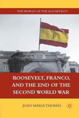 Roosevelt, Franco, and the End of the Second World War - Thoms, J