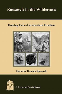 Roosevelt in the Wilderness: Hunting Tales of an American President - Roosevelt, Theodore