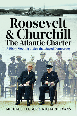 Roosevelt's and Churchill's Atlantic Charter: A Risky Meeting at Sea that Saved Democracy - Kluger, Michael, and Evans, Richard