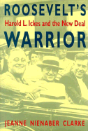 Roosevelt's Warrior: Harold L. Ickes and the New Deal