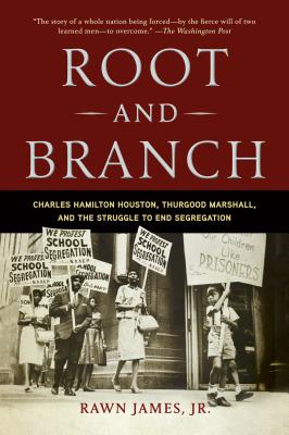 Root and Branch: Charles Hamilton Houston, Thurgood Marshall, and the Struggle to End Segregation - James Jr, Rawn