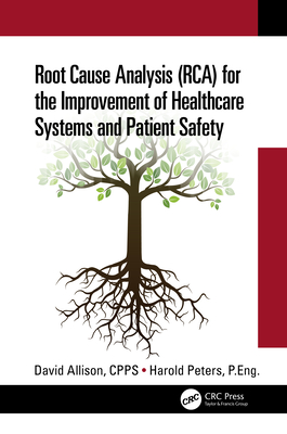 Root Cause Analysis (RCA) for the Improvement of Healthcare Systems and Patient Safety - Allison, Cpps David, and Peters, P Eng Harold