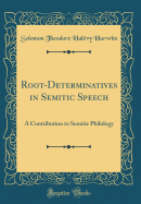 Root-Determinatives in Semitic Speech: A Contribution to Semitic Philology (Classic Reprint)