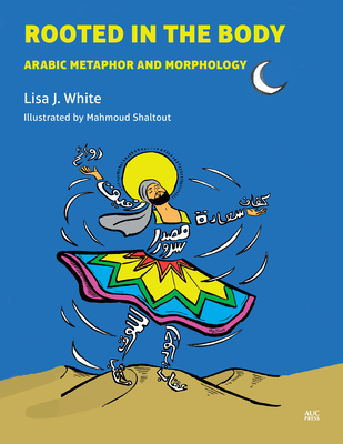 Rooted in the Body: Arabic Metaphor and Morphology - White, Lisa J