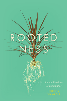 Rootedness: The Ramifications of a Metaphor - Wampole, Christy