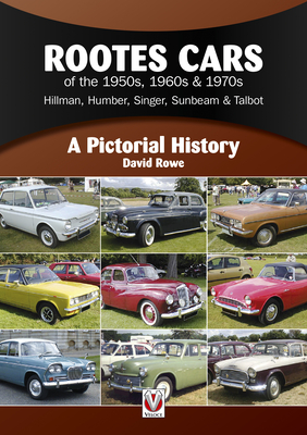 Rootes Cars of the 1950s, 1960s & 1970s - Hillman, Humber, Singer, Sunbeam & Talbot: A Pictorial History - Rowe, David