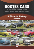 Rootes Cars of the 50s, 60s & 70s - Hillman, Humber, Singer, Sunbeam & Talbot: A Pictorial History