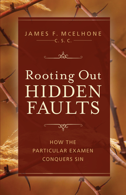 Rooting Out Hidden Faults: How the Particular Examen Conquers Sin - McElhone, James