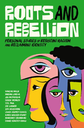 Roots and Rebellion: Personal Stories of Resisting Racism and Reclaiming Identity