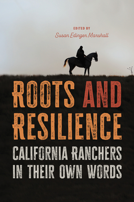 Roots and Resilience: California Ranchers in Their Own Words - Marshall, Susan Edinger (Editor)