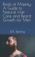 Roots of Majesty: A Guide to Natural Hair Care and Beard Growth for Men