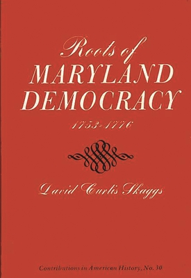 Roots of Maryland Democracy, 1753-1776 - Skaggs, David Curtis