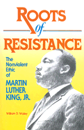Roots of Resistance: The Nonviolent Ethic of Martin Luther King, Jr.