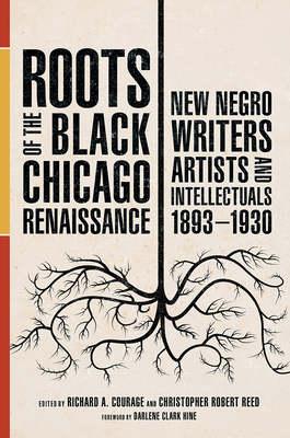 Roots of the Black Chicago Renaissance: New Negro Writers, Artists, and Intellectuals, 1893-1930 - Courage, Richard A (Contributions by), and Reed, Christopher Robert (Contributions by), and Hine, Darlene Clark...