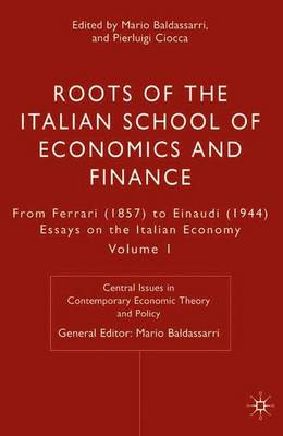 Roots of the Italian School of Economics and Finance: From Ferrara (1857) to Einaudi (1944), Volume 1 - Baldassarri, Mario (Editor), and Ciocca, P (Editor)