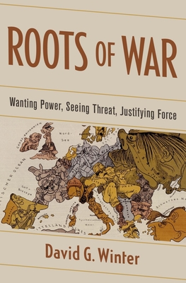 Roots of War: Wanting Power, Seeing Threat, Justifying Force - Winter, David G