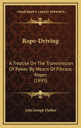 Rope-Driving: A Treatise on the Transmission of Power by Means of Fibrous Ropes