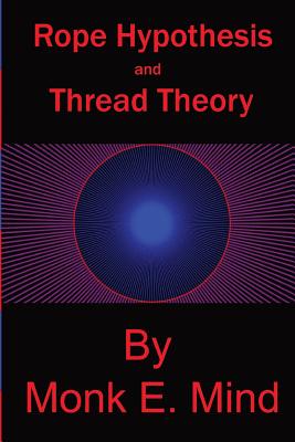 Rope Hypothesis and Thread Theory: Vol. I - Mind, Monk E