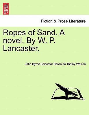 Ropes of Sand. a Novel. by W. P. Lancaster. - Warren, John Byrne Leicester