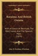 Roraima and British Guiana: With a Glance at Bermuda, the West Indies, and the Spanish Main