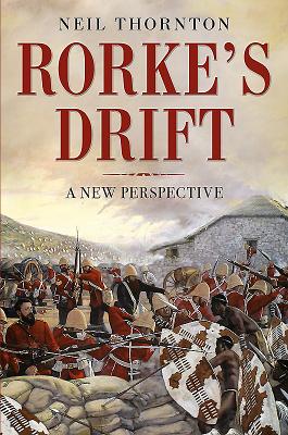 Rorke's Drift: A New Perspective - Neil Thornton