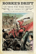 Rorke's Drift By Those Who Were There: Volume I