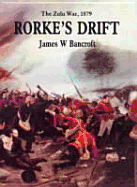 Rorke's Drift: The Zulu War, 1879 - Bancroft, James W