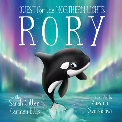 Rory: An Orca's Quest For The Northern Lights - Ellis, Carmen, and Svobodova, Zuzana, and Cullen, Sarah