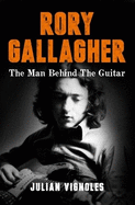 Rory Gallagher: The Man Behind The Guitar