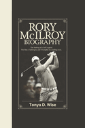 Rory McIlroy Biography: The Making of a Golf Legend The Rise, Challenges, and Triumphs of a Golfing Icon.