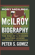 Rory McIlroy Biography: The Rise of a Modern Golfing Legend