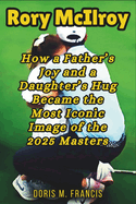 Rory McIlroy: How a Father's Joy and a Daughter's Hug Became the Most Iconic Image of the 2025 Masters