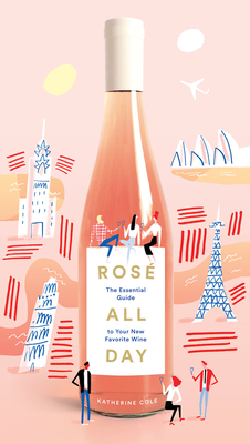 Ros All Day: The Essential Guide to Your New Favorite Wine - Cole, Katherine
